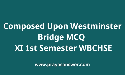 Composed Upon Westminster Bridge MCQ XI 1st Semester WBCHSE