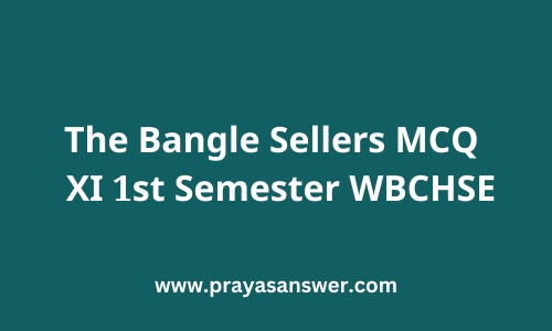 The Bangle Sellers MCQ XI 1st Semester WBCHSE