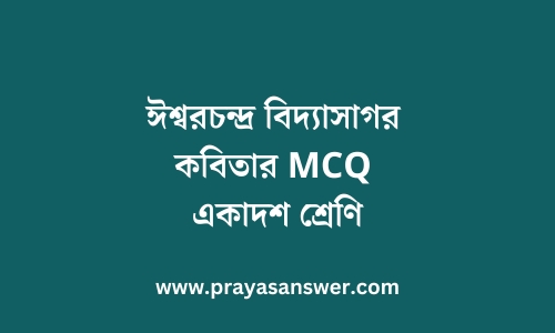 ঈশ্বরচন্দ্র বিদ্যাসাগর কবিতার MCQ একাদশ শ্রেণি