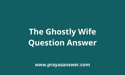 The Ghostly Wife Question Answer