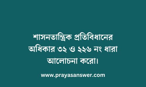 শাসনতান্ত্রিক প্রতিবিধানের অধিকার ৩২ ও ২২৬ নং ধারা আলোচনা করো